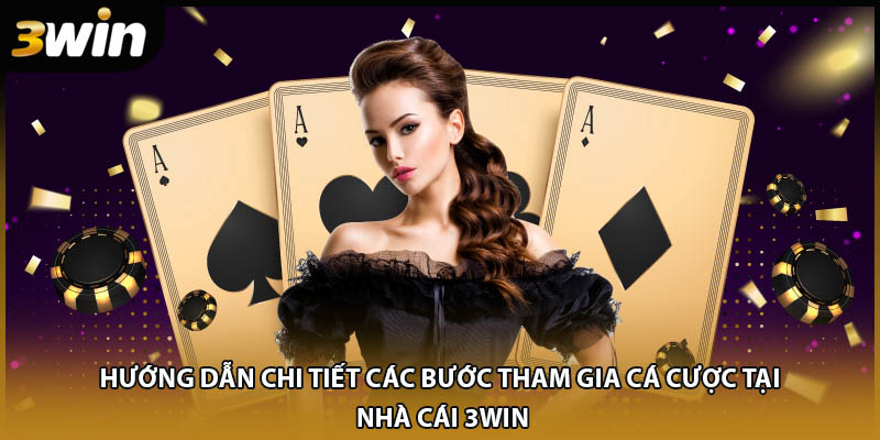 Hướng dẫn chi tiết các bước tham gia cá cược tại nhà cái 3WIN