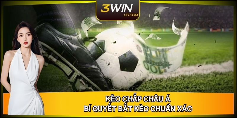 Giải Mã Kèo Chấp Châu Á - Bí Quyết Bắt Kèo Chuẩn Xác