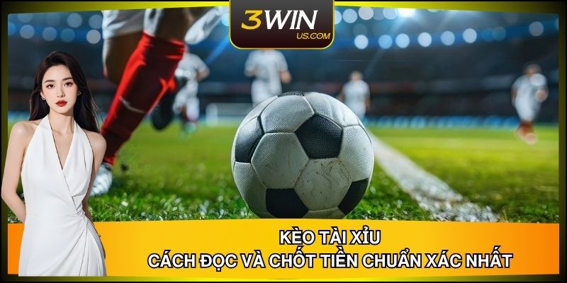 Kèo Tài Xỉu Là Gì? Cách Đọc Và Chốt Tiền Chuẩn Xác Nhất