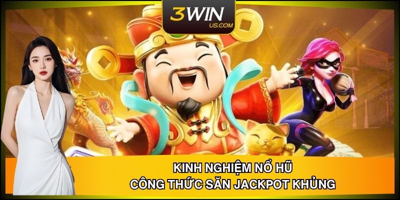 Kinh Nghiệm Chơi Nổ Hũ: Công Thức Săn JackPot Khủng