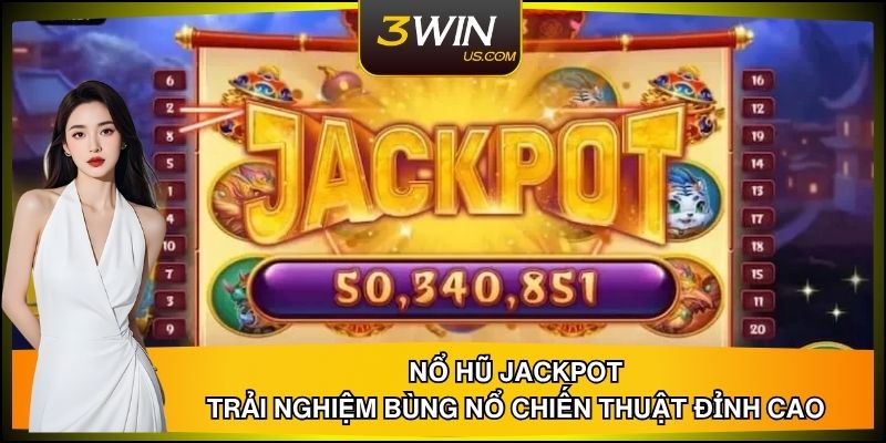 Nổ Hũ Jackpot: Trải Nghiệm Bùng Nổ Chiến Thuật Đỉnh Cao