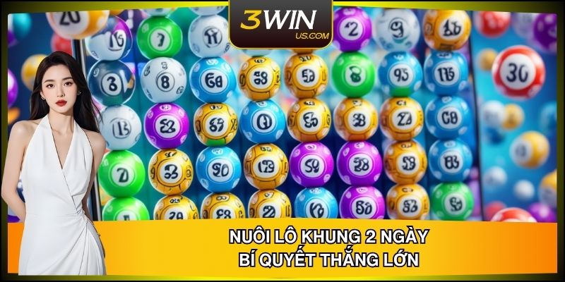 Nuôi Lô Khung 2 ngày 3WIN – Bí Quyết Thắng Lớn