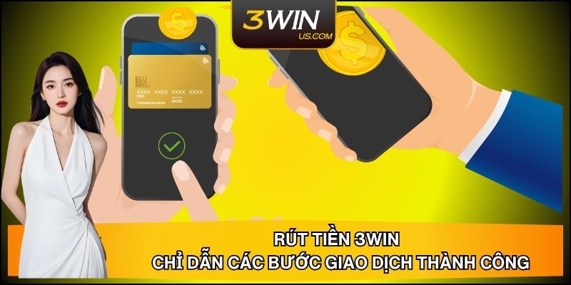 Rút Tiền 3WIN - Chỉ Dẫn Các Bước Giao Dịch Thành Công