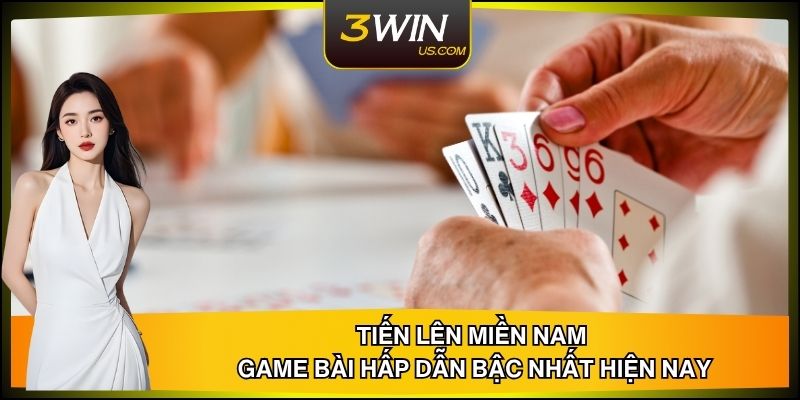 Tiến Lên Miền Nam – Game Bài Hấp Dẫn Bậc Nhất Hiện Nay