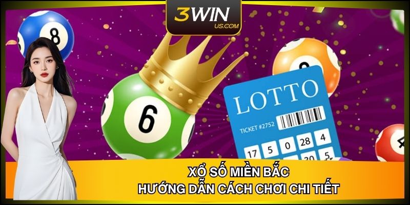 Xổ Số Miền Bắc 3WIN – Hướng Dẫn Cách Chơi Chi Tiết